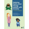 Helping Teens and Young Adults with Anxiety: A Ten Session Programme