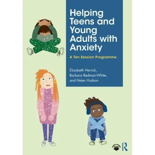 Helping Teens and Young Adults with Anxiety: A Ten Session Programme
