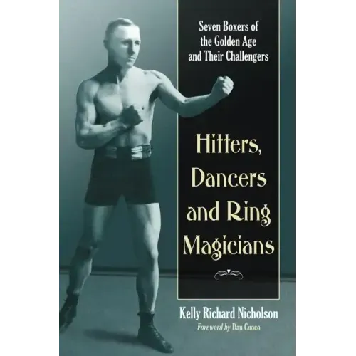 Hitters, Dancers and Ring Magicians: Seven Boxers of the Golden Age and Their Challengers