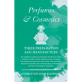 Perfumes and Cosmetics their Preparation and Manufacture: A Complete and Practical Treatise for the Use of the Perfumer and Cosmetic Manufacturer, Cov