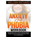 Anxiety and Phobia Workbook: Manage Anger, Stress and Fear. Eliminate Negative Thoughts and Learn to Overcome Anxiety in Work, Life, and Relationsh