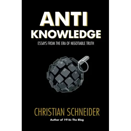 Anti-Knowledge: Essays From the Era of Negotiable Truth