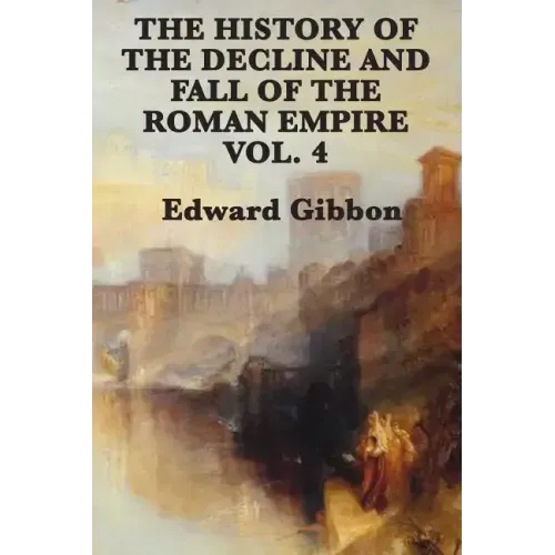 The History of the Decline and Fall of the Roman Empire Vol. 4