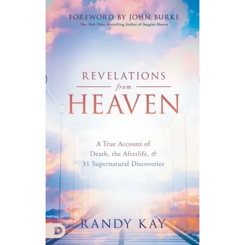 Revelations from Heaven: A True Account of Death, the Afterlife, and 31 Supernatural Discoveries