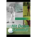 Hit Down Dammit!: (The Key to Golf)
