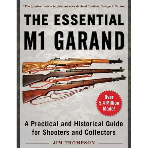 The Essential M1 Garand: A Practical and Historical Guide for Shooters and Collectors