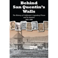 Behind San Quentin's Walls: The History of California's Legendary Prison and Its Inmates, 1851-1900