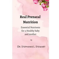 Real Prenatal Nutrition: Essential Nutrients for a Healthy Baby and Mother