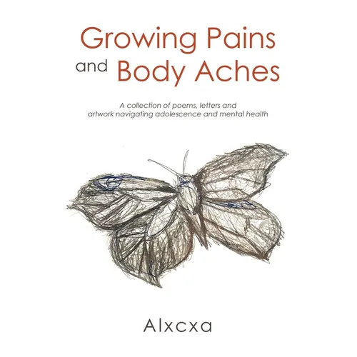 Growing Pains and Body Aches: A collection of poems, letters and artwork navigating adolescence and mental health