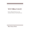 Why Era Failed: Politics, Women's Rights, and the Amending Process of the Constitution