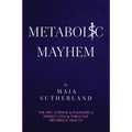 Metabolic Mayhem: The Art, Science & Pleasure of weight loss & Fabulous Metabolic Health