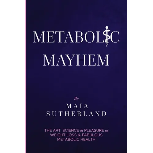 Metabolic Mayhem: The Art, Science & Pleasure of weight loss & Fabulous Metabolic Health