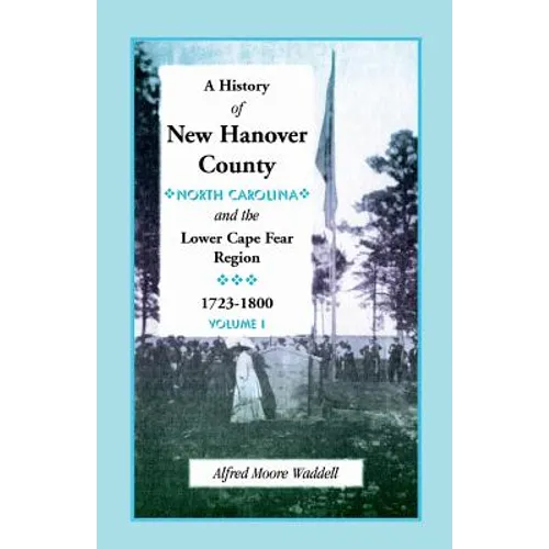 A History of New Hanover County (North Carolina), and the Cape Fear Region, 1723-1800