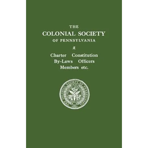 Colonial Society of Pennsylvania. Charter, Constitution, By-Laws, Officers, Members, Etc.