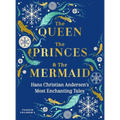 The Queen, the Princes and the Mermaid: Hans Christian Andersen's Most Enchanting Tales