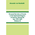 Personal Narrative of Travels to the Equinoctial Regions of America, During the Year 1799-1804: (Volume II)