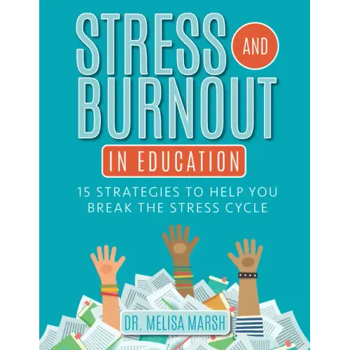 Stress and Burnout in Education: 15 Strategies to Help You Break the Stress Cycle