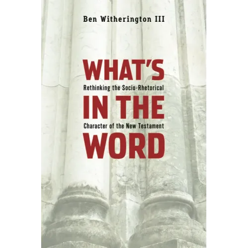 What's in the Word: Rethinking the Socio-Rhetorical Character of the New Testament