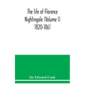 The life of Florence Nightingale (Volume I) 1820-1861