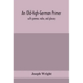 An Old-High-German primer; with grammar, notes, and glossary