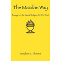 The Mazdan Way: Essays on the Good Religion for the West
