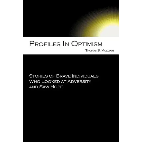 Profiles in Optimism: Stories of Brave Individuals Who Looked at Adversity and Saw Hope