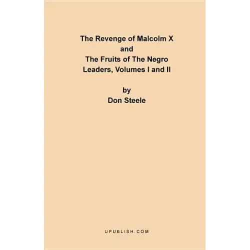 The Revenge of Malcolm X: The Fruits of the Negro Leaders, Volumes I and II