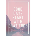 Good Days Start With Gratitude