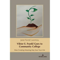 Viktor E. Frankl Goes to Community College: How Creating Meaning May Save Your Life