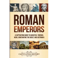 Roman Emperors: A Captivating Guide to Augustus, Tiberius, Nero, Constantine the Great, and Justinian I