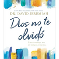 Dios No Te Olvidó: Él Está Contigo, Aun En Tiempos Inciertos