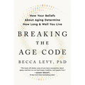 Breaking the Age Code: How Your Beliefs about Aging Determine How Long and Well You Live