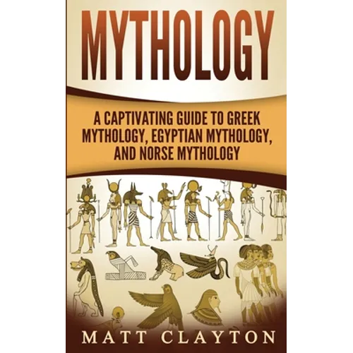 Mythology: A Captivating Guide to Greek Mythology, Egyptian Mythology, and Norse Mythology