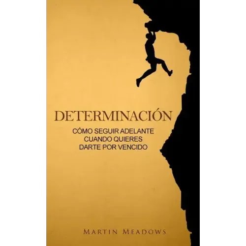 Determinación: Cómo seguir adelante cuando quieres darte por vencido