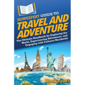 HowExpert Guide to Travel and Adventure: The Ultimate Handbook for Exploring the World, Experiencing Adventures, and Engaging with Cultures Worldwide
