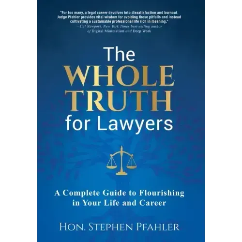 The Whole Truth for Lawyers: A Complete Guide to Flourishing in Your Life and Career