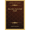 Man Alive, You're Half Dead!