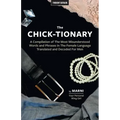 The Chick-tionary: A Compilation of The Most Misunderstood Words and Phrases in The Female Language Translated and Decoded For Men