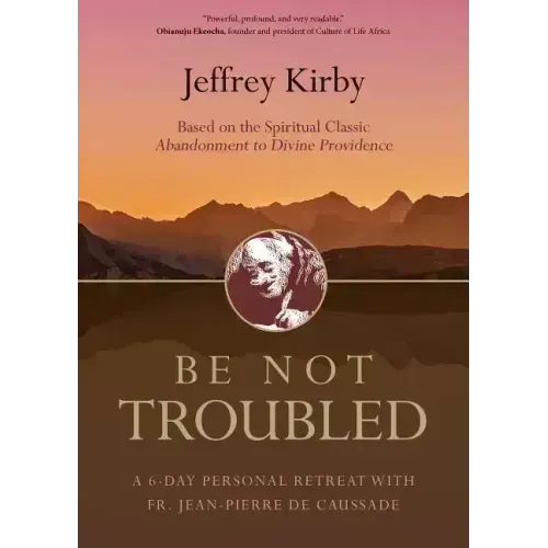 Be Not Troubled: A 6-Day Personal Retreat with Fr. Jean-Pierre de Caussade
