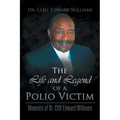 The Life and Legend of a Polio Victim: Memoirs of Dr. Cliff Edward Williams