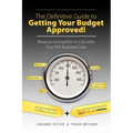 The Definitive Guide to Getting Your Budget Approved!: Measure Intangibles to Calculate Your ROI Business Case