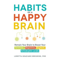 Habits of a Happy Brain: Retrain Your Brain to Boost Your Serotonin, Dopamine, Oxytocin, & Endorphin Levels