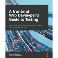 A Frontend Web Developer's Guide to Testing: Explore leading web test automation frameworks and their future driven by low-code and AI