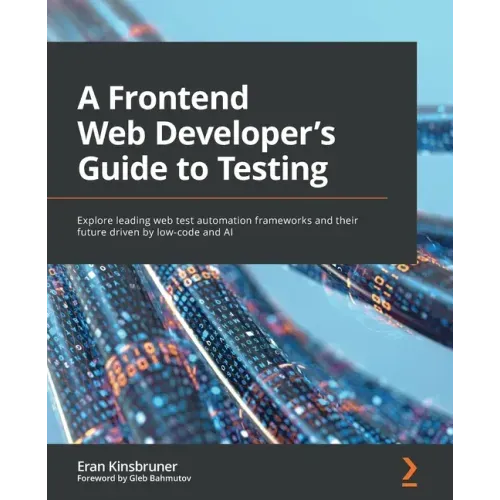 A Frontend Web Developer's Guide to Testing: Explore leading web test automation frameworks and their future driven by low-code and AI