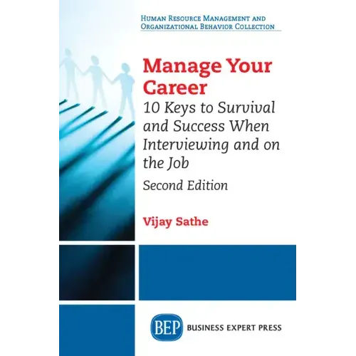 Manage Your Career: 10 Keys to Survival and Success When Interviewing and on the Job, Second Edition
