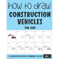 How to Draw Construction Vehicles for Kids - Vol 1