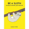 Be a Sloth: & Eat, Sleep, Eat Repeat