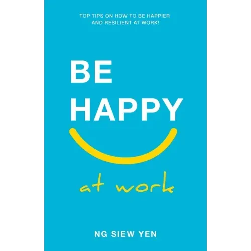 Be Happy at Work: Top Tips on How to be Happier and Resilient at Work!