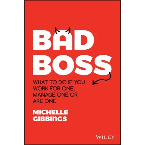 Bad Boss: What to Do If You Work for One, Manage One or Are One