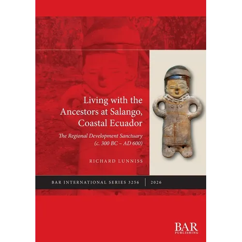 Living with the Ancestors at Salango, Coastal Ecuador: The Regional Development Sanctuary (c. 300 BC - AD 600)